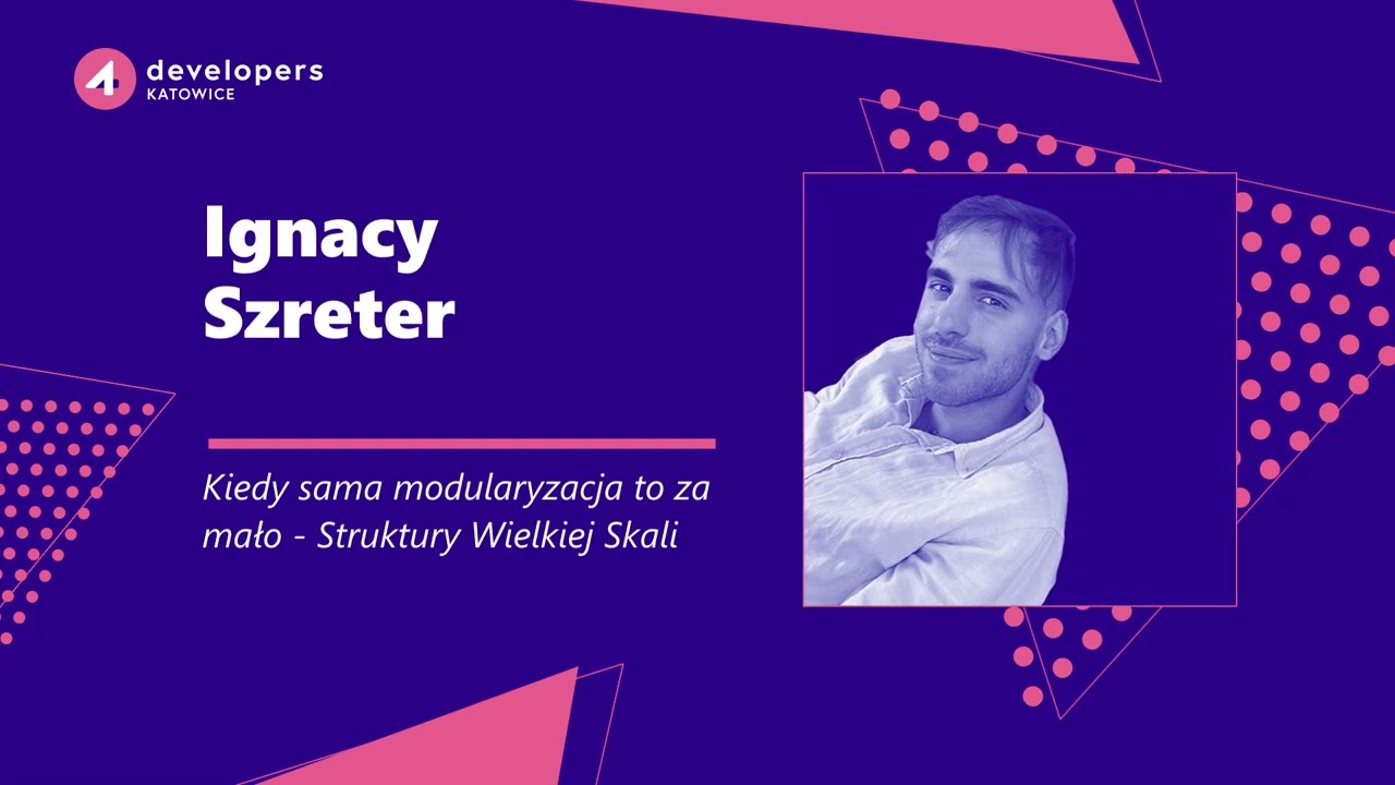 4Developers Katowice 2024: Ignacy Szreter – Kiedy sama modularyzacja to za mało