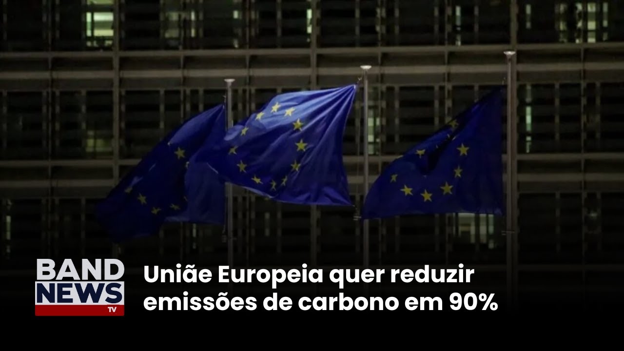Uniãe Europeia quer reduzir emissões de carbono em 90 | BandNews TV
