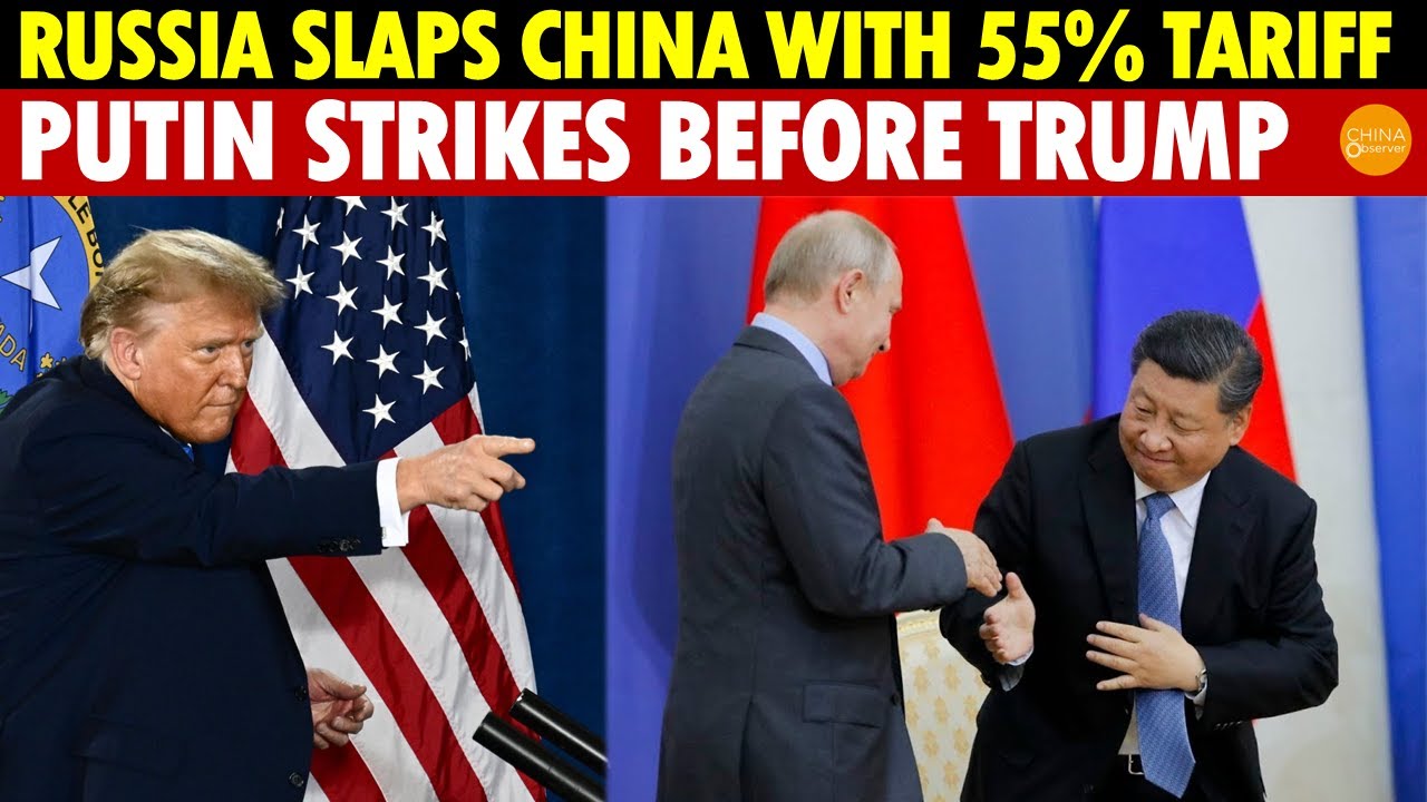 Russia Slaps China With 55% Tariff! Putin Strikes Before Trump
