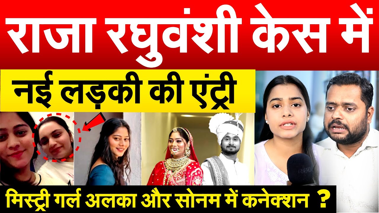 Raja Raghuwanshi रघुवंशी केस में नई लड़की की एंट्री...मिस्ट्री गर्ल अलका और सोनम में कनेक्शन ?