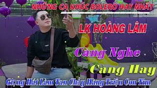 Liên Khúc Bolero Trữ Tình Những Sáng Tác  Mới Của Hoàng Lâm - Cay Đắng Anh Mang