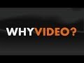Why Video?