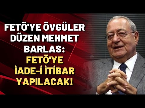 FETÖ'ye övgüler düzen Mehmet Barlas: FETÖ'YE İADE-İ İTİBAR YAPILACAK