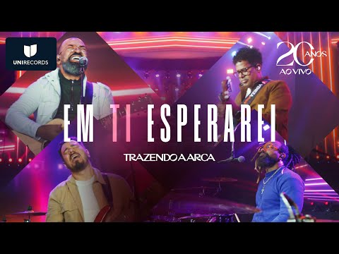 Trazendo a Arca - Em  Ti Esperarei [20 Anos Ao Vivo]