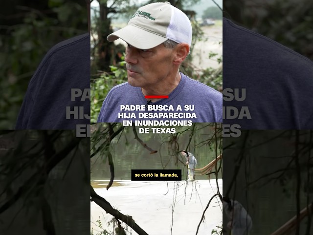 Padre busca a su hija desaparecida en inundaciones de Texas