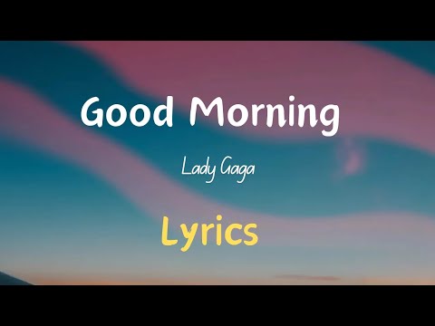 Lady Gaga - Good Morning  ( Lyrics)