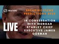 LIVE: Morgan Stanleys Chief Executive James Gorman talks to Reuters