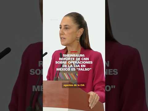 Sheinbaum: Reporte de CNN sobre operaciones de la CIA en México es "falso"