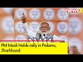PM Modi Holds rally in Palamu, Jharkhand | BJPs Campaign For 2024 General Elections | NewsX