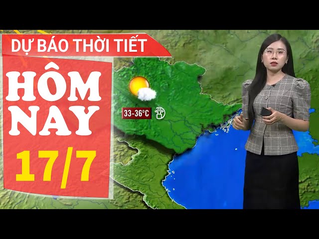 Dự báo thời tiết hôm nay mới nhất ngày 17/7 | Dự báo thời gian 3 ngày tới | Báo Nhân Dân