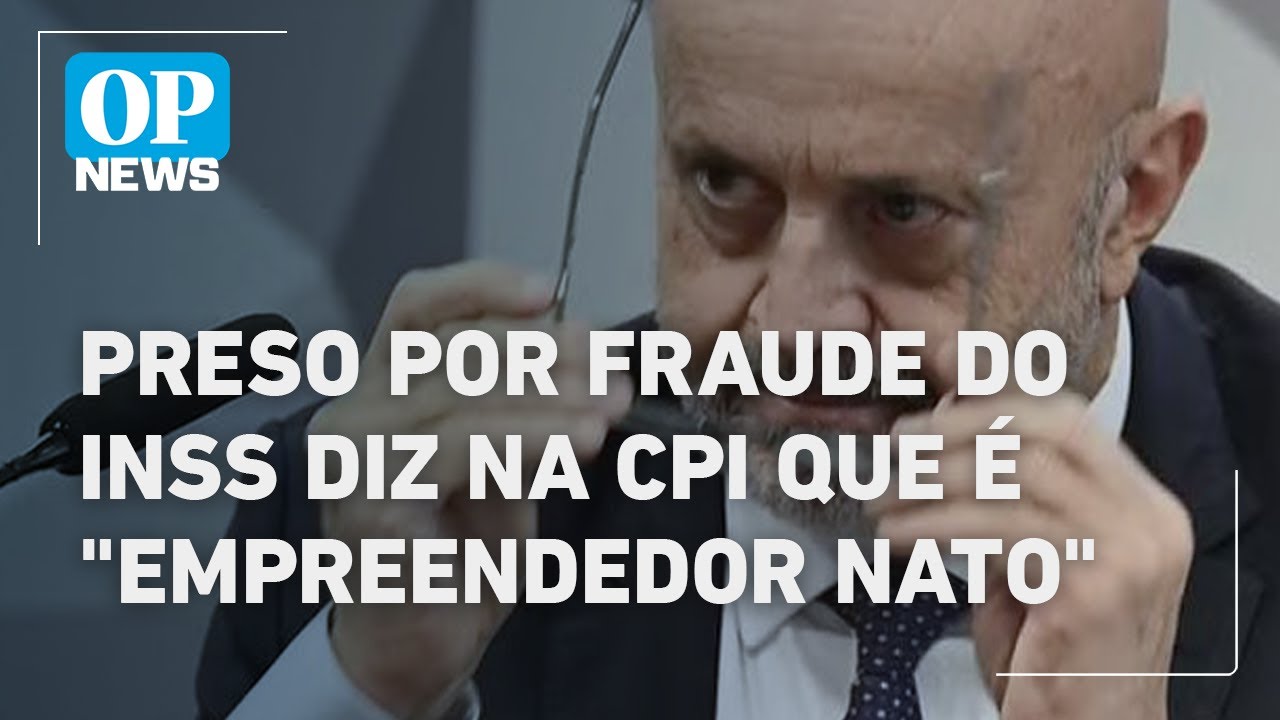 Empresário preso por envolvimento com Careca do INSS diz na CPI que é “empreendedor nato” | OP NEWS