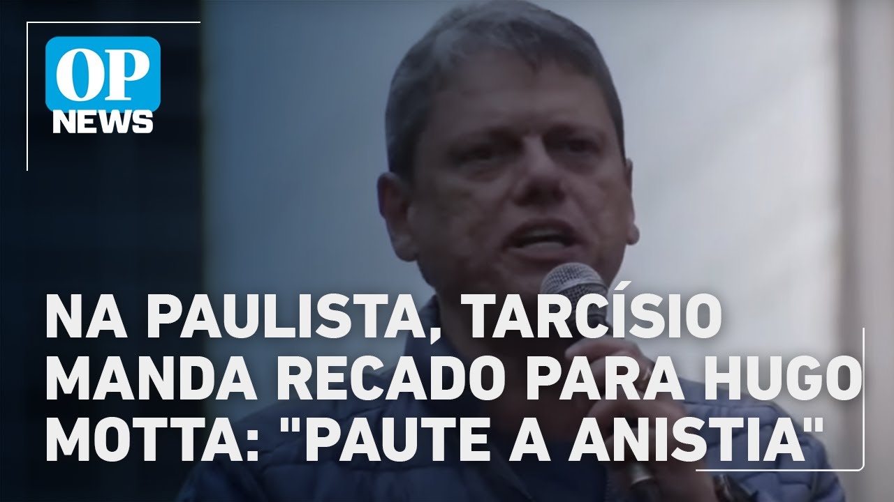 Na Paulista Tarcísio de Freitas manda recado para Hugo Motta Paute a anistia