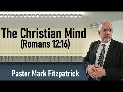 The Christian Mind (Romans 12:16) - Pastor Mark Fitzpatrick Sermon