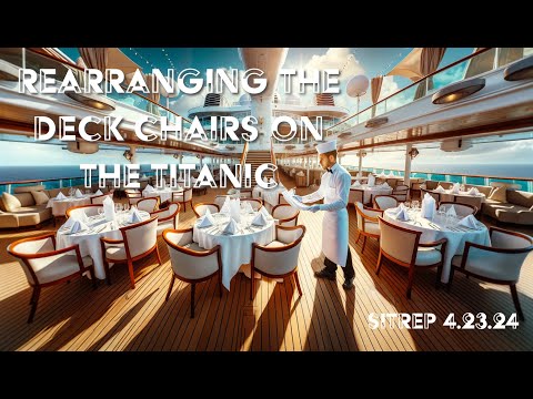 We are Rearranging the Deck Chairs on the Titanic - SITREP 4.23.24