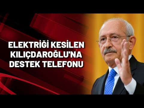 Elektriği kesilen Kılıçdaroğlu'na destek telefonu