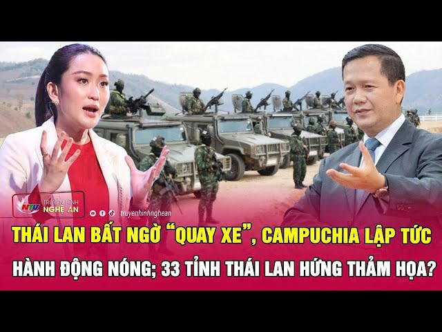 Điểm nóng quốc tế: Thái Lan “quay xe”, Campuchia hành động nóng; 33 tỉnh Thái Lan hứng thảm họa?