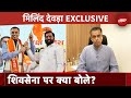 Milind Deora ने Mumbai दक्षिण सीट और Eknath Shinde को लेकर क्या कहा? | Exclusive