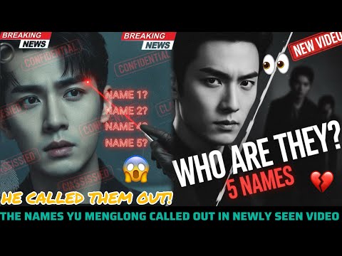 🚨BREAKING: THE 5 NAMES YU MENGLONG EXPOSED IN NEWLY FOUND VIDEO