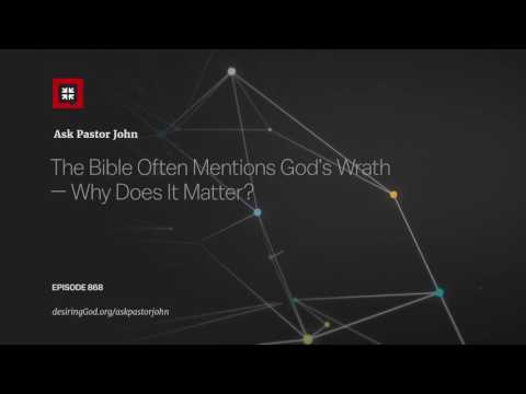 The Bible Often Mentions God’s Wrath — Why Does It Matter? // Ask Pastor John