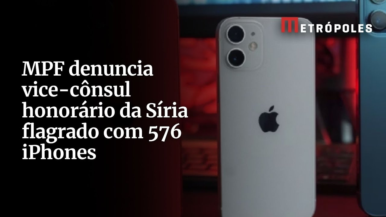 MPF denuncia vice-cônsul honorário da Síria flagrado com 576 iPhones