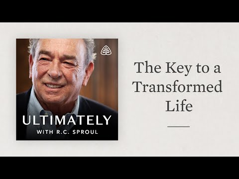 The Key to a Transformed Life: Ultimately with R.C. Sproul