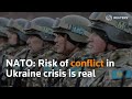 Risk of conflict in Ukraine crisis is real, says NATO Secretary General