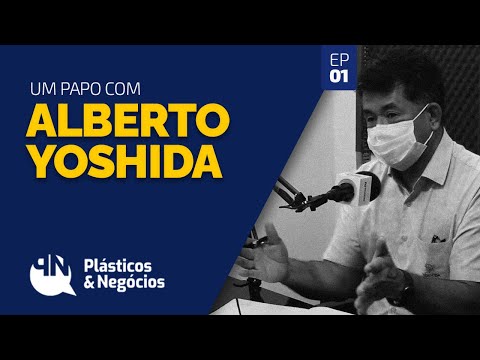 ALBERTO YOSHIDA - Plásticos e Negócios #01