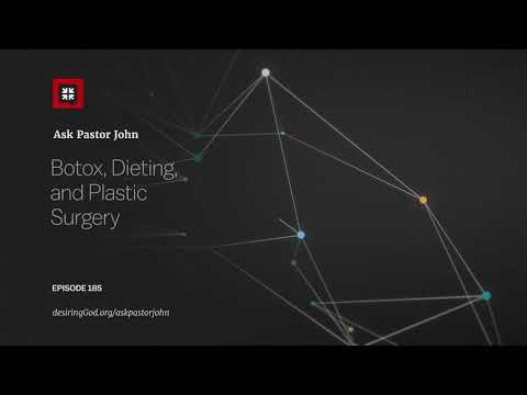 Botox, Dieting, and Plastic Surgery // Ask Pastor John