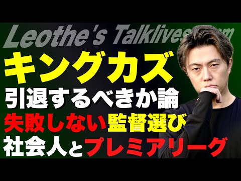 キングカズは引退するべきか/監督選びを間違えない方法/荒れそうだけど真実