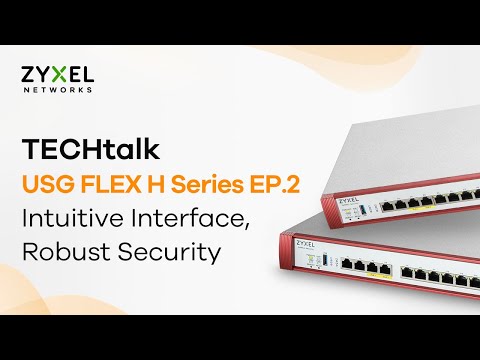 TECHtalk - USG FLEX H Series EP.2 : Intuitive Interface, Robust Security