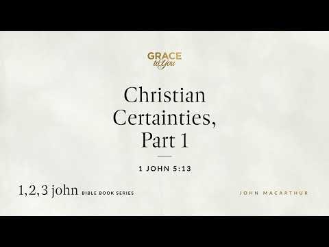 Christian Certainties, Part 1 (1 John 5:13) [Audio Only]