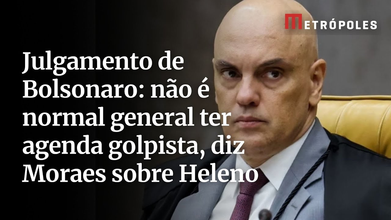 Julgamento de Bolsonaro não é normal general ter agenda golpista diz Moraes sobre Heleno