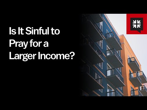 Is It Sinful to Pray for a Larger Income? // Ask Pastor John