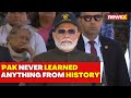 PM Modi Slams Pak | Pak Has Not Learned Anything from History | NewsX