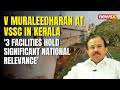 V Muraleedharan At VSSC in Kerala | 3 Facilities Hold Significant National Relevance | NewsX
