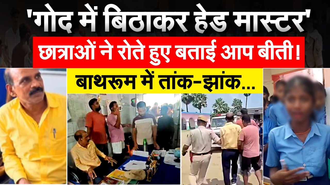'गोद में बिठाकर हेड मास्टर 'छात्राओं ने रोते हुए बताई आप बीती! बाथरूम में तांक-झांक...