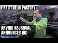 Arvind Kejriwal Announces Rs 10 Lakh For Those Killed In Paint Factory Fire In Delhis Alipur