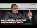 Rahul Gandhi On Father Rajiv Gandhis Death: Single Biggest Learning Experience Of Life