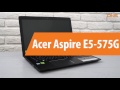 Распаковка Acer Aspire E5-575G / Unboxing Acer Aspire E5-575G