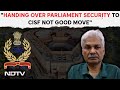 Ex-Top Officer On CISF Replacing Delhi Police At Parliament: Shouldve Strengthened Existing...