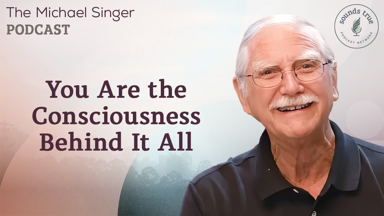 You Are the Consciousness Behind It All | The Michael Singer Podcast