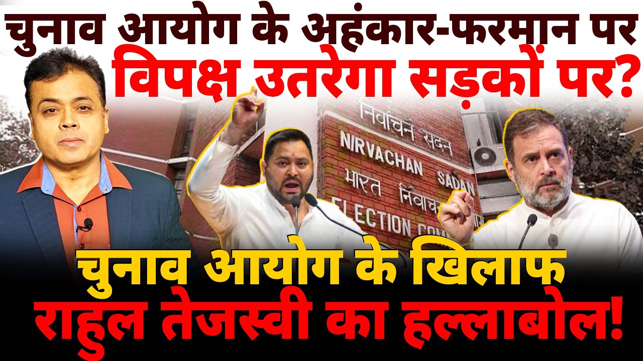 चुनाव आयोग के अहंकार-फरमान पर विपक्ष उतरेगा सड़कों पर? चुनाव आयोग के खिलाफ राहुल तेजस्वी का हल्लाबोल