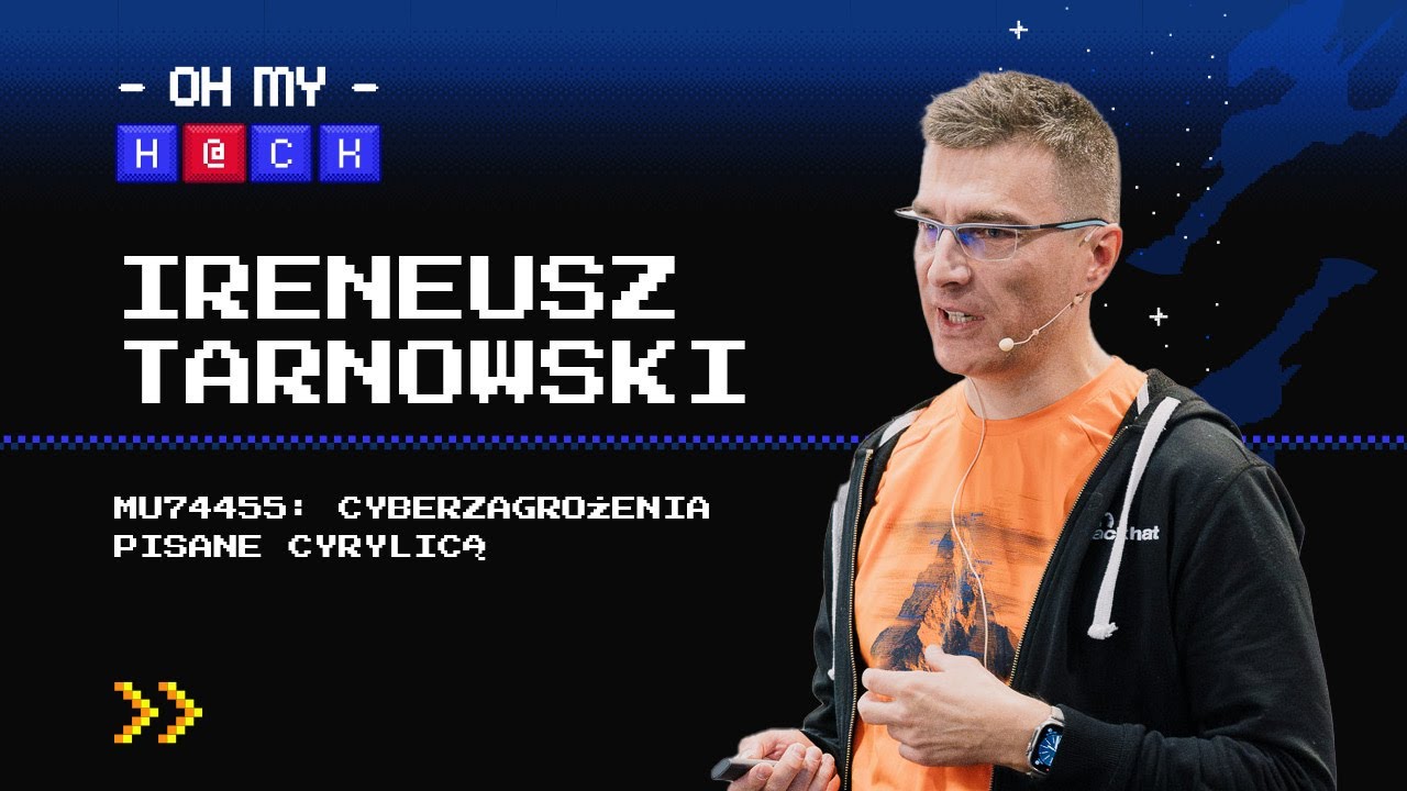 Ireneusz Tarnowski: MU74455: Cyberzagrożenia pisane cyrylicą | OMH 2023