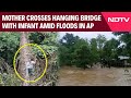 Arunachal Floods | Carrying Infant On Back, Mother Crosses Hanging Bridge Amid Floods In AP