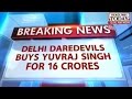 HLT : Delhi Daredevils buys Yuvraj Singh for 16 crores