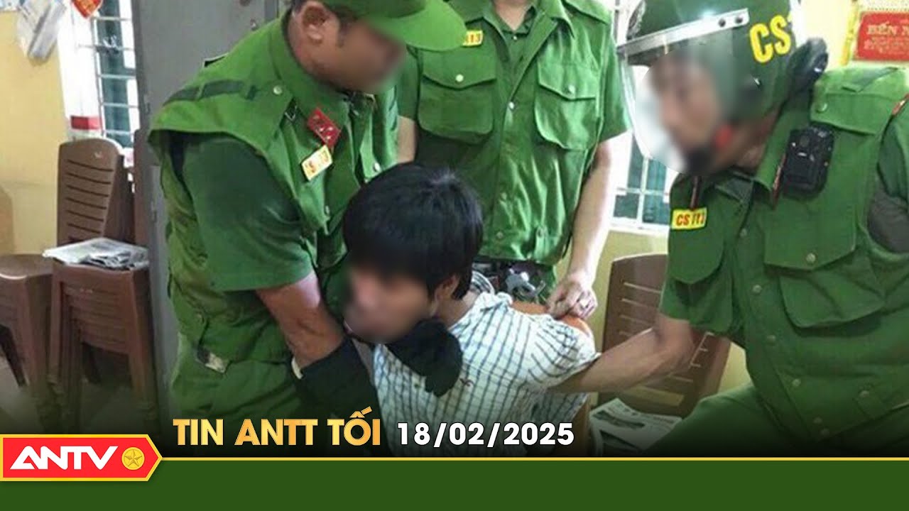 Tin tức an ninh trật tự nóng, thời sự Việt Nam mới nhất 24h tối ngày 18/2 | ANTV