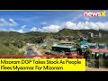 Mizoram DGP Takes Stock | People Flees Myanmar For Mizoram | NewsX