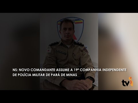 Vídeo: Novo comandante assume a 19ª Companhia Independente de Polícia Militar de Pará de Minas