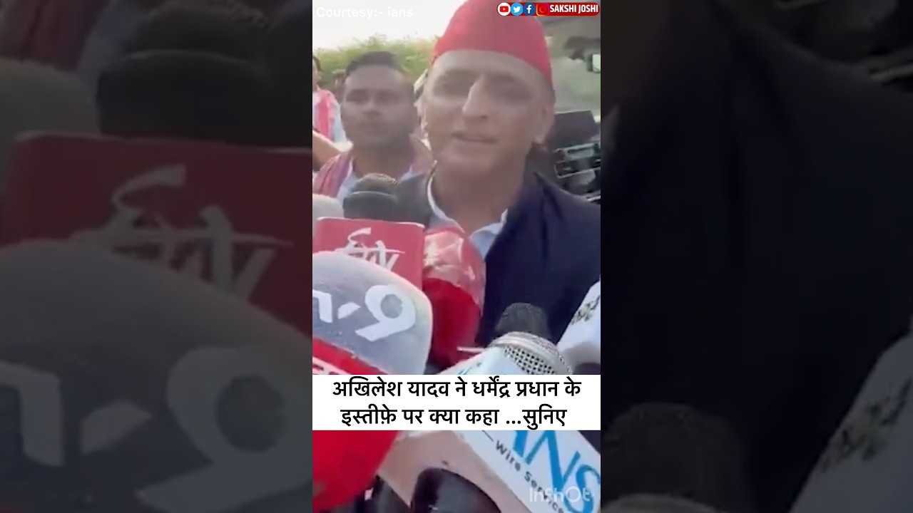 अखिलेश यादव ने धर्मेंद्र प्रधान के इस्तीफ़े पर क्या कहा …सुनिए