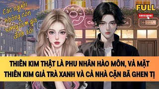 [FULL] THIÊN KIM THẬT KẾT HÔN RỒI, VẠCH MẶT TRÀ XANH VÀ CẢ NHÀ CẶN BÃ | TRUYỆN AUDIO
